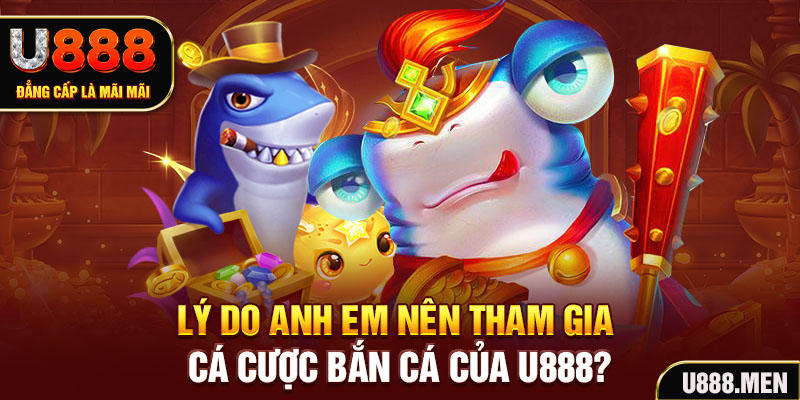 Bắn cá U888 Đổi Thưởng Uy Tín 2025 | Bí Quyết Làm Giàu Lý do anh em nên tham gia cá cược bắn cá của U888?