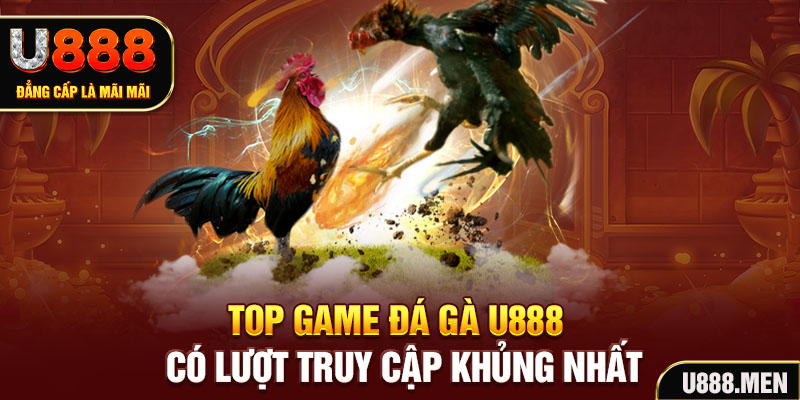 Đá Gà U888 Livestream 24/7 Cùng Nhiều Kèo ODDS Mỗi Ngày Top game đá gà U888 có lượt truy cập khủng nhất