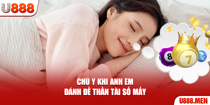 Thần Tài Số Mấy - Giải Mã Chi Tiết Giấc Mơ Tài Lộc 2025 Chú ý khi anh em đánh đề Thần Tài số mấy