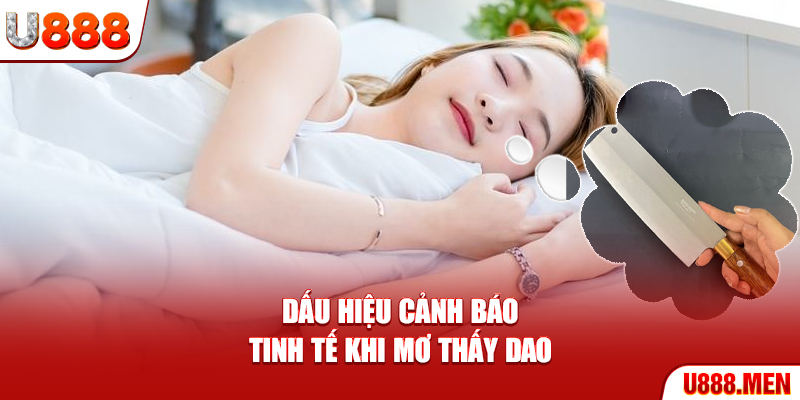 Mơ Thấy Dao - Giải Mã Hấp Dẫn Và Lô Đề Chuẩn Xác 2025 Dấu hiệu cảnh báo tinh tế khi mơ thấy dao